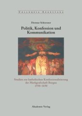 book Politik, Konfession und Kommunikation: Studien zur katholischen Konfessionalisierung der Markgrafschaft Burgau 1550-1650