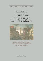 book Frauen im Augsburger Zunfthandwerk: Arbeit, Arbeitsbeziehungen und Geschlechterverhältnisse im 18. Jahrhundert