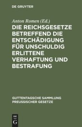 book Die Reichsgesetze betreffend die Entschädigung für unschuldig erlittene Verhaftung und Bestrafung: Nebst einem Anhang, enthaltend die Vorschriften der Strafprozeßordnung und der Militärstrafgerichtordnung über das Wiederaufnahmeverfahren sowie des Bürgerl