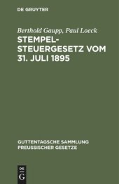 book Stempelsteuergesetz vom 31. Juli 1895: Nebst den ergangenen Ausführungsbestimmungen, Entscheidungen des Reichsgerichts und Erlassen der Verwaltungsbehörden. Text-Ausgabe mit Anmerkungen, ausführlichen Tabellen zur Berechnung der Stempelabgaben und Sachreg