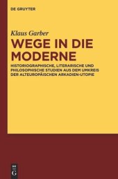 book Wege in die Moderne: Historiographische, literarische und philosophische Studien aus dem Umkreis der alteuropäischen Arkadien-Utopie