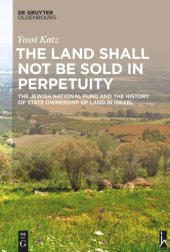 book The Land Shall Not Be Sold in Perpetuity: The Jewish National Fund and the History of State Ownership of Land in Israel