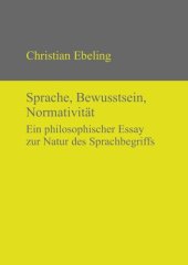 book Sprache, Bewusstsein, Normativität: Ein philosophischer Essay zur Natur des Sprachbegriffs