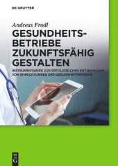 book Gesundheitsbetriebe zukunftsfähig gestalten: Instrumentarien zur erfolgreichen Entwicklung von Einrichtungen des Gesundheitswesens