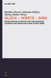 book Glück - Werte - Sinn: Metaethische, ethische und theologische Zugänge zur Frage nach dem guten Leben