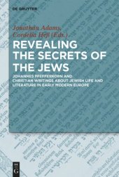 book Revealing the Secrets of the Jews: Johannes Pfefferkorn and Christian Writings about Jewish Life and Literature in Early Modern Europe