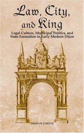 book Law, City, and King: Legal Culture, Municipal Politics, and State Formation in Early Modern Dijon 