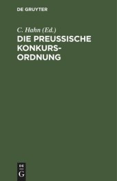 book Die preußische Konkurs-Ordnung: Ergänzt und erläutert durch die neuere Gesetzgebung insbesondere das Allgemeine Deutsche Handelsgesetzbuch und durch Reskripte und Entscheidungen des Königlichen Ober-Tribunals