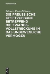 book Die Preußische Gesetzgebung betreffend die Zwangsvollstreckung in das unbewegliche Vermögen: Mit Kommentar und mit einem Anhange betreffend die Bestimmungen über freiwillige Subhaftationen