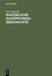 book Natürliche Schöpfungs-Geschichte: Gemeinverständliche wissenschaftliche Vorträge über die Entwickelungslehre