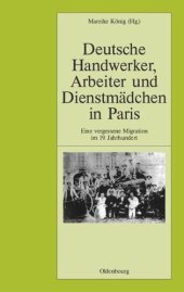 book Deutsche Handwerker, Arbeiter und Dienstmädchen in Paris: Eine vergessene Migration im 19. Jahrhundert