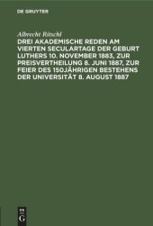 book Drei akademische Reden am vierten Seculartage der Geburt Luthers 10. November 1883, zur Preisvertheilung 8. Juni 1887, zur Feier des 150jährigen Bestehens der Universität 8. August 1887