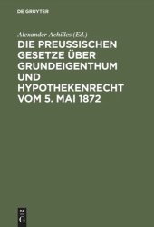 book Die Preußischen Gesetze über Grundeigenthum und Hypothekenrecht vom 5. Mai 1872