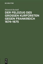 book Der Feldzug des Großen Kurfürsten gegen Frankreich 1674–1675: Sammlung der in den elsässischen Archiven beruhenden, die brandenburgische Kampagne betreffenden handschriftlichen Dokumente