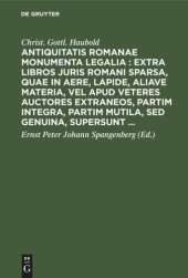 book Antiquitatis Romanae monumenta legalia : extra libros juris Romani sparsa, quae in aere, lapide, aliave materia, vel apud veteres auctores extraneos, partim integra, partim mutila, sed genuina, supersunt ...