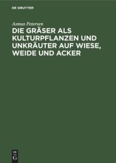 book Die Gräser als Kulturpflanzen und Unkräuter auf Wiese, Weide und Acker: Ihre Bestimmung, Erkennung und Beschreibung in biologischer, ökologischer sowie landwirtschaftlicher und landeskultureller Beziehung