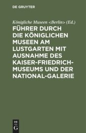 book Führer durch die Königlichen Museen am Lustgarten mit Ausnahme des Kaiser-Friedrich-Museums und der National-Galerie