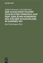 book Der Schachwettkampf Schlechter-Tarrasch auf dem Jubiläums-Kongreß des Kölner Schachklubs im Sommer 1911: Nebst ausgewählten Partien der beiden Hauptturniere