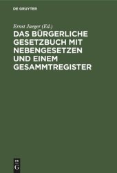 book Das Bürgerliche Gesetzbuch mit Nebengesetzen und einem Gesammtregister: Für den akademischen und praktischen Gebrauch