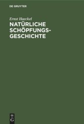 book Natürliche Schöpfungs-Geschichte: Gemeinverständliche wissenschaftliche Vorträge über die Entwicklungslehre