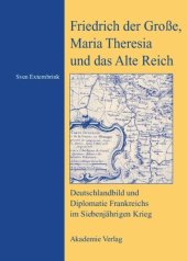 book Friedrich der Große, Maria Theresia und das Alte Reich: Deutschlandbild und Diplomatie Frankreichs im Siebenjährigen Krieg