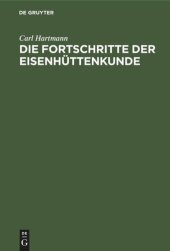 book Die Fortschritte der Eisenhüttenkunde: Ein Supplement zu Karsten's Handbuch der Eisenhüttenkunde und zu allen andern ähnlichen Werken