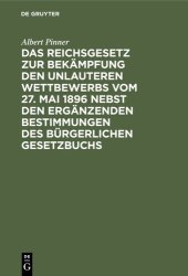 book Das Reichsgesetz zur Bekämpfung den unlauteren Wettbewerbs vom 27. Mai 1896 nebst den ergänzenden Bestimmungen des Bürgerlichen Gesetzbuchs: Kommentar