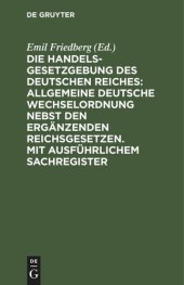 book Die Handelsgesetzgebung des Deutschen Reiches: Allgemeine Deutsche Wechselordnung nebst den ergänzenden Reichsgesetzen. Mit ausführlichem Sachregister