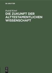 book Die Zukunft der Alttestamentlichen Wissenschaft: Ein Vortrag gehalten auf dem ersten Deutschen Orientalistentag in Leipzig (Sondertagung der Alttestamentlichen Forscher) am 29. September 1921