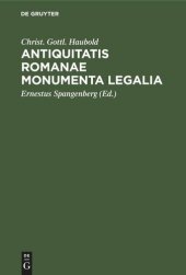 book Antiquitatis Romanae Monumenta Legalia: extra libros juris Romani sparsa, quae in aere, lapide, aliave materia, vel apud veteres auctores extraneos, partim integra, partim mutila, sed genuina, supersunt ...