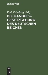 book Die Handelsgesetzgebung des Deutschen Reiches: Allgemeines Deutsches Handelsgesetzbuch einschließlich des Seerechtes. Allgemeine Deutsche Wechselordnung nebst den ergänzten Reichsgesetzen. Mit ausführlichem Sachregister herausgegeben