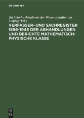 book Sächsische Akademie der Wissenschaften zu Leipzig: Verfasser- und Sachregister 1896–1945 der Abhandlungen und Berichte Mathematisch-Physische Klasse. [Seit 1942 Matematisch-Naturwissenschaftliche Klasse]