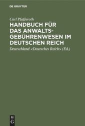 book Handbuch für das Anwaltsgebührenwesen im Deutschen Reich: Eine erläuternde Darstellung der einschlägigen gesetzlichen Bestimmungen nebst einem alphabetisch geordneten Gebühren-Tarif und Tabellen sowie Sachregister