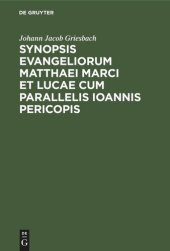 book Synopsis Evangeliorum Matthaei Marci et Lucae cum Parallelis Ioannis Pericopis: Ex Recensione Griesbachii cum Selecta Griesbachiana Lectionum Varietate Atque Enotata Lachmanniana Lectione. Concinnaverunt et Breves Argumentorum Notationes