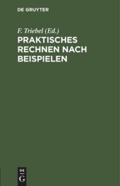 book Praktisches Rechnen nach Beispielen: Rechen-Leitfaden für alle Berufsstände. Nebst einem Verzeichnis der unteilbaren Zahlen (Primzahlen) bis 10.000 und einem Anhang für Papierberechnung