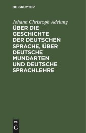 book Über die Geschichte der deutschen Sprache, über deutsche Mundarten und deutsche Sprachlehre