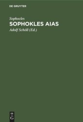 book Sophokles Aias: Deutsch in den Versmaassen des Originals mit einer Einleitung über Sinn und Geschichte der Aeakidenfabel und einem Anhang über zwey zum Aias gehörige Tragödien