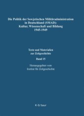 book Die Politik der Sowjetischen Militäradministration in Deutschland (SMAD): Kultur, Wissenschaft und Bildung 1945-1949: Ziele, Methoden, Ergebnisse. Dokumente aus russischen Archiven