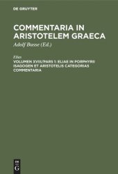 book Commentaria in Aristotelem Graeca: Vol XVIII/Pars 1 Eliae in Porphyrii Isagogen et Aristotelis Categorias commentaria