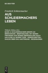 book Aus Schleiermachers Leben: Band 4 Schleiermachers Briefe an Brinckmann - Briefwechsel mit seinen Freunden von seiner Übersiedlung nach Halle bis zu seinem Tode - Denkschriften - Dialog über das Anständige - Rezensionen