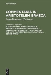 book Commentaria in Aristotelem Graeca: Volumen V/V+VI Pars V: Themistii in Aristotelis Metaphysicorum librum L paraphrasis hebraice et latine. Pars VI: Themastii (Saphoniae) in Parva naturalia commentarium