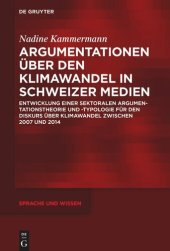 book Argumentationen über den Klimawandel in Schweizer Medien: Entwicklung einer sektoralen Argumentationstheorie und -typologie für den Diskurs über Klimawandel zwischen 2007 und 2014