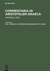 book Commentaria in Aristotelem Graeca: Vol IV/ Pars III In Porphyrii Isagogen sive V voces