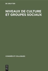 book Niveaux de culture et groupes sociaux: Actes du colloque réuni du 7 au 9 mai 1966 à l’Ecole normale supérieure