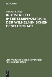 book Industrielle Interessenpolitik in der Wilhelminischen Gesellschaft: Centralverband Deutscher Industrieller 1895 bis 1914