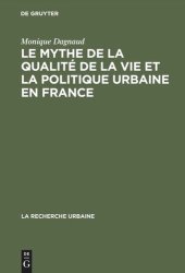 book Le mythe de la qualité de la vie et la politique urbaine en France: Enquête sur l'idéologie urbaine de l'élite technocratique et politique (1945–1975)