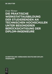 book Die praktische Werkstattausbildung der Studierenden an Technischen Hochschulen unter besonderer Berücksichtigung der Diplom-Ingenieure: Ergebnisse einer vom Verband Deutscher Diplom-Ingenieure veranlaßten Rundfrage