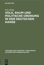 book Volk, Raum und politische Ordnung in der deutschen Hanse: Festvortrag, gehalten in der öffentlichen Festsitzung zur Feier des Friedrichstages und des Tages der Reichsgründung der Preußischen Akademie der Wissenschaften am 27. Januar 1944