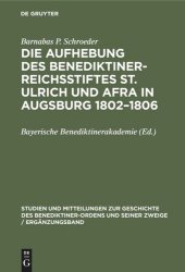 book Die Aufhebung des Benediktiner-Reichsstiftes St. Ulrich und Afra in Augsburg 1802–1806: Ein Beitrag zur Säkularisierungsgeschichte im Kurfürstentum Bayern und in der Reichsstadt Augsburg