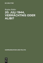 book 20. Juli 1944, Vermächtnis oder Alibi?: Wie Historiker, Politiker und Journalisten mit dem deutschen Widerstand gegen den Nationalsozialismus umgehen ; eine Untersuchung der wissenschaftlichen Literatur, der offiziellen Reden und der Zeitungsberichterstat